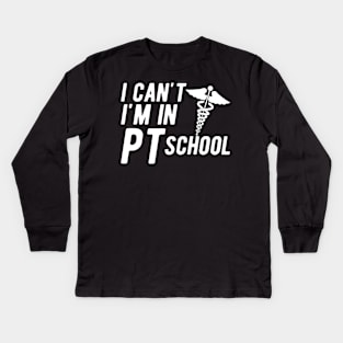 Physical Therapy Student - I can't I am in PI School Kids Long Sleeve T-Shirt